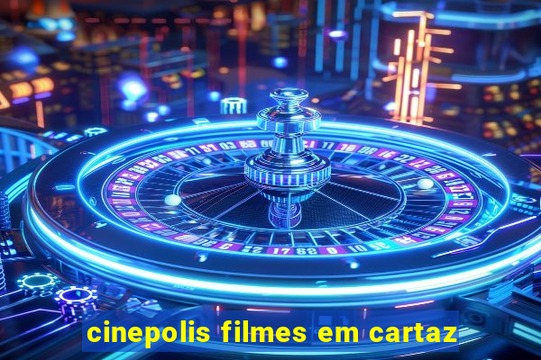 cinepolis filmes em cartaz